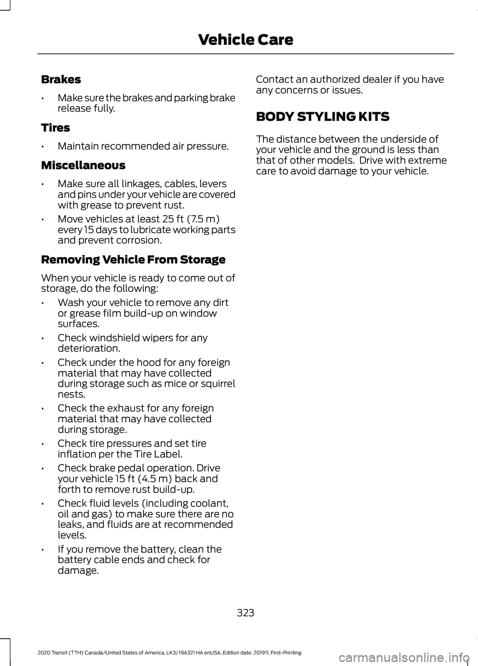 FORD TRANSIT 2020  Owners Manual Brakes
•
Make sure the brakes and parking brake
release fully.
Tires
• Maintain recommended air pressure.
Miscellaneous
• Make sure all linkages, cables, levers
and pins under your vehicle are c