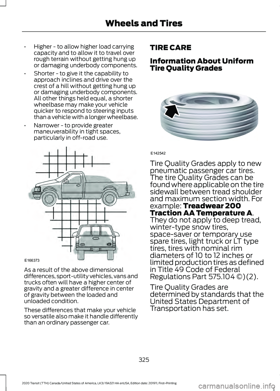 FORD TRANSIT 2020  Owners Manual •
Higher - to allow higher load carrying
capacity and to allow it to travel over
rough terrain without getting hung up
or damaging underbody components.
• Shorter - to give it the capability to
ap
