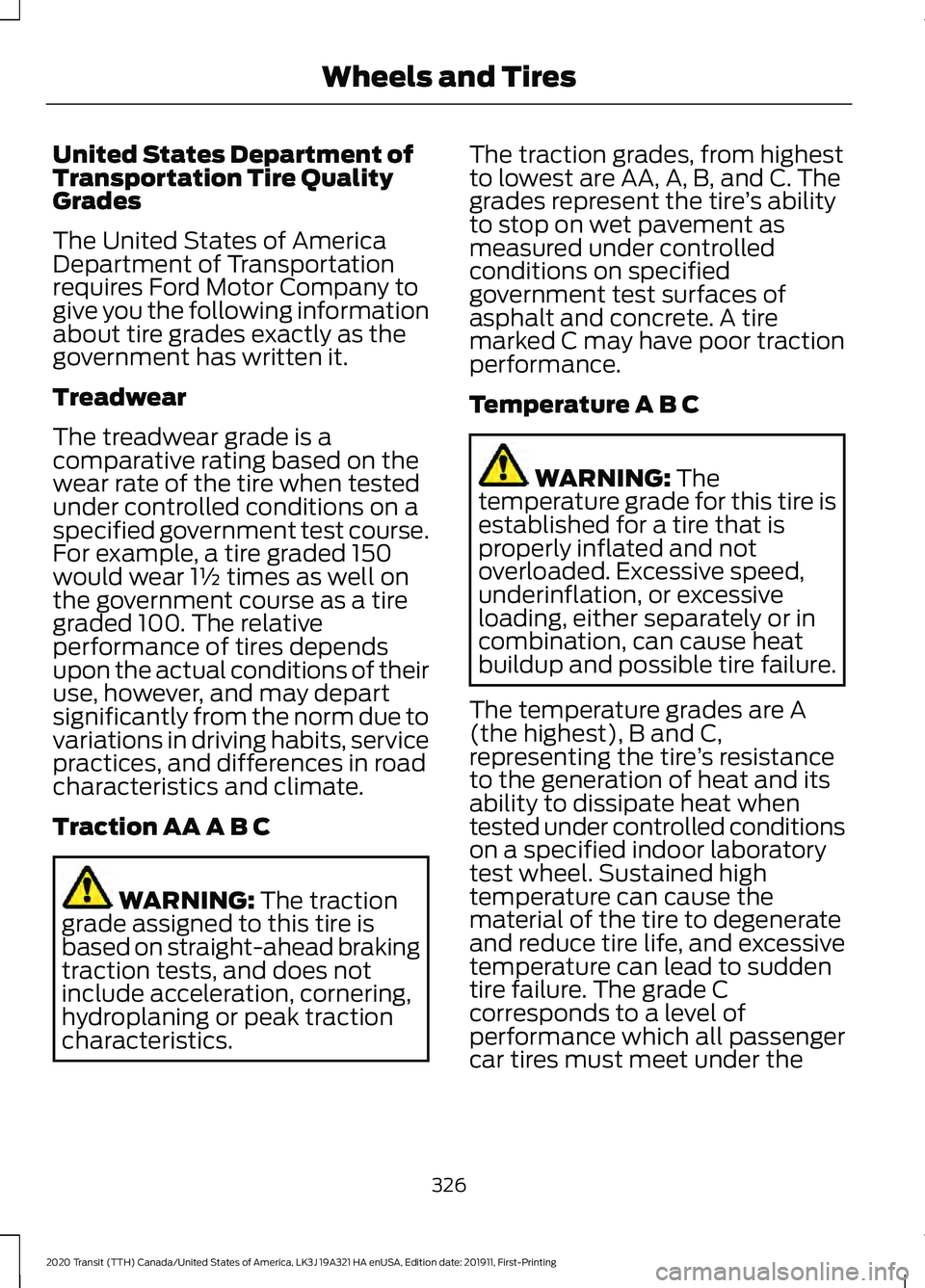 FORD TRANSIT 2020 Owners Guide United States Department of
Transportation Tire Quality
Grades
The United States of America
Department of Transportation
requires Ford Motor Company to
give you the following information
about tire gr FORD TRANSIT 2020 Owners Guide United States Department of
Transportation Tire Quality
Grades
The United States of America
Department of Transportation
requires Ford Motor Company to
give you the following information
about tire gr