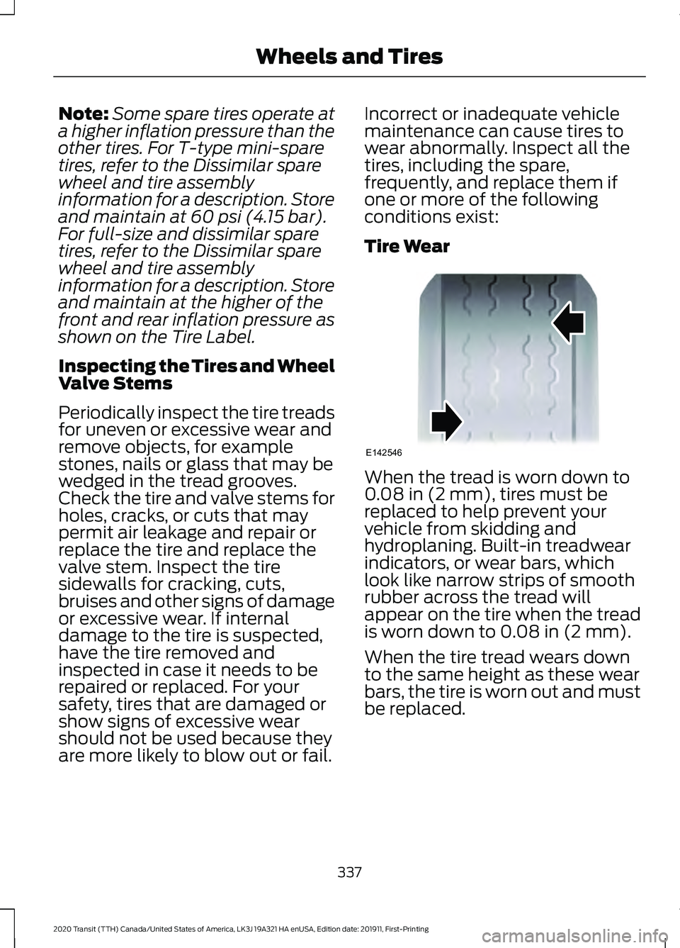 FORD TRANSIT 2020 Owners Manual Note:
Some spare tires operate at
a higher inflation pressure than the
other tires. For T-type mini-spare
tires, refer to the Dissimilar spare
wheel and tire assembly
information for a description. St FORD TRANSIT 2020 Owners Manual Note:
Some spare tires operate at
a higher inflation pressure than the
other tires. For T-type mini-spare
tires, refer to the Dissimilar spare
wheel and tire assembly
information for a description. St