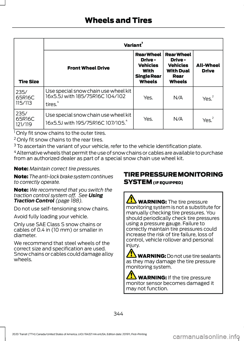 FORD TRANSIT 2020 Service Manual Variant
3
Tire Size All-Wheel
Drive
Rear Wheel
Drive -
Vehicles
With Dual Rear
Wheels
Rear Wheel
Drive -
Vehicles With
Single Rear Wheels
Front Wheel Drive
Yes.2
N/A
Yes.
Use special snow chain use wh FORD TRANSIT 2020 Service Manual Variant
3
Tire Size All-Wheel
Drive
Rear Wheel
Drive -
Vehicles
With Dual Rear
Wheels
Rear Wheel
Drive -
Vehicles With
Single Rear Wheels
Front Wheel Drive
Yes.2
N/A
Yes.
Use special snow chain use wh