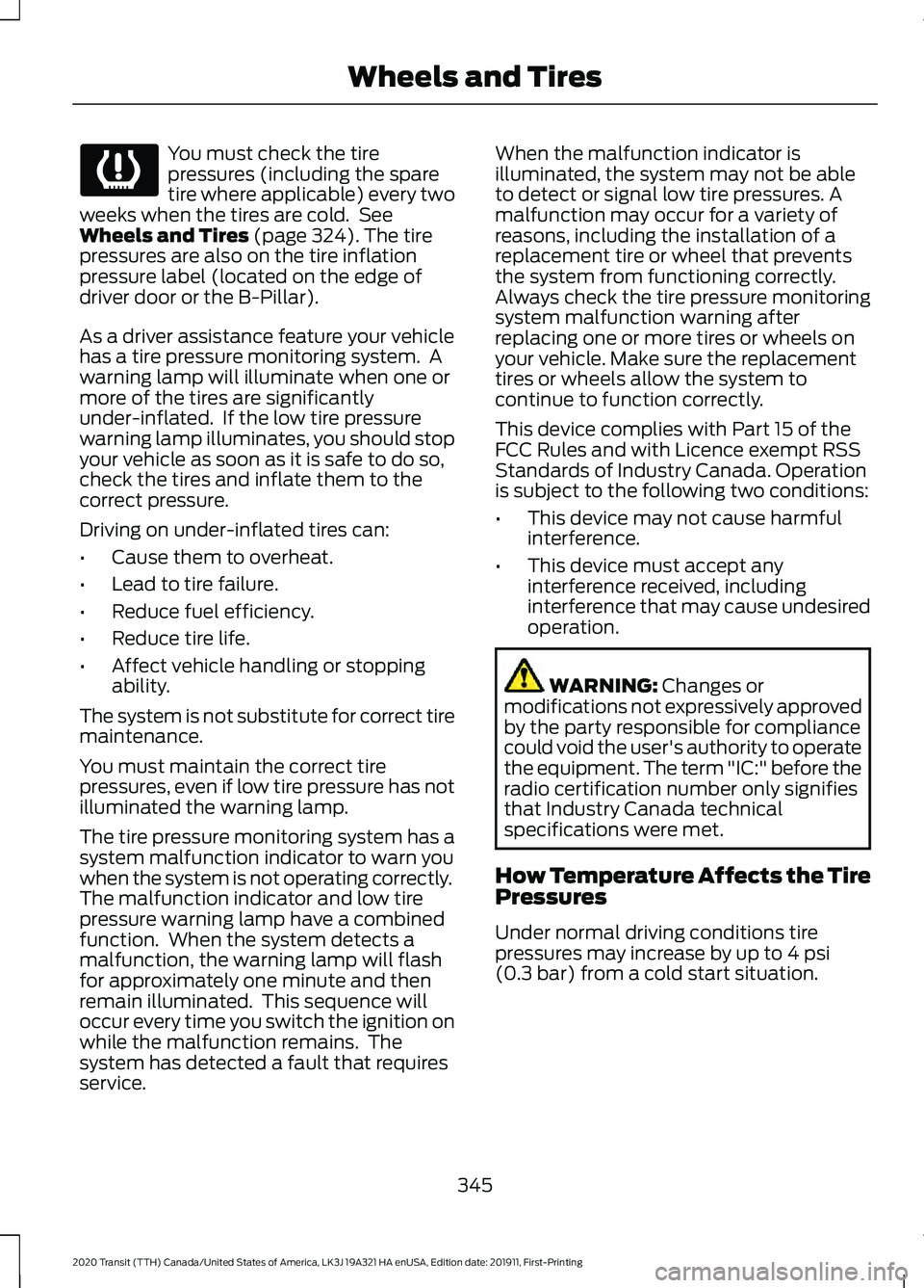 FORD TRANSIT 2020 Owners Manual You must check the tire
pressures (including the spare
tire where applicable) every two
weeks when the tires are cold. See
Wheels and Tires (page 324). The tire
pressures are also on the tire inflati FORD TRANSIT 2020 Owners Manual You must check the tire
pressures (including the spare
tire where applicable) every two
weeks when the tires are cold. See
Wheels and Tires (page 324). The tire
pressures are also on the tire inflati