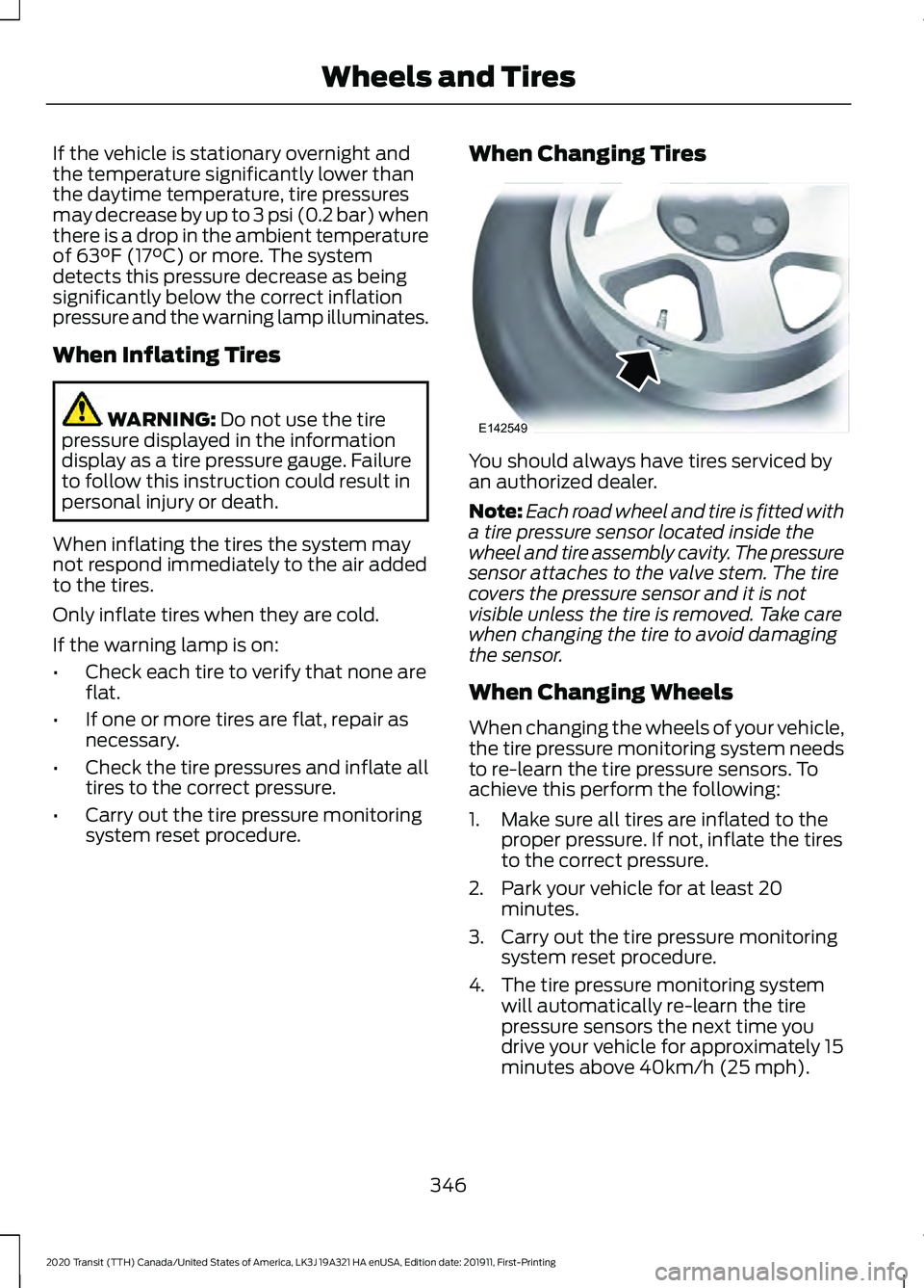 FORD TRANSIT 2020 Workshop Manual If the vehicle is stationary overnight and
the temperature significantly lower than
the daytime temperature, tire pressures
may decrease by up to 3 psi (0.2 bar) when
there is a drop in the ambient te FORD TRANSIT 2020 Workshop Manual If the vehicle is stationary overnight and
the temperature significantly lower than
the daytime temperature, tire pressures
may decrease by up to 3 psi (0.2 bar) when
there is a drop in the ambient te