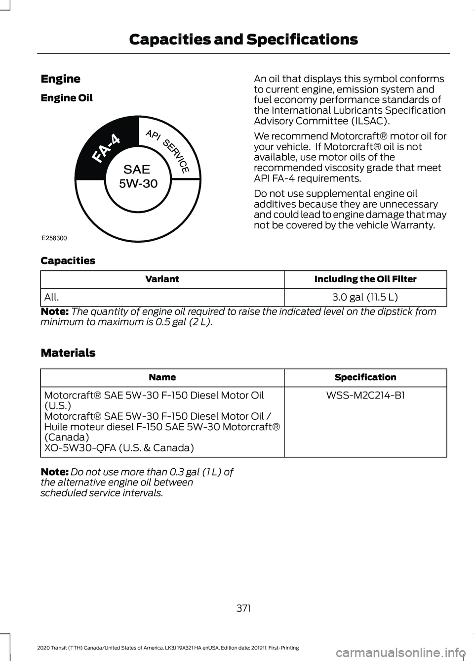 FORD TRANSIT 2020 Owners Manual Engine
Engine Oil An oil that displays this symbol conforms
to current engine, emission system and
fuel economy performance standards of
the International Lubricants Specification
Advisory Committee ( FORD TRANSIT 2020 Owners Manual Engine
Engine Oil An oil that displays this symbol conforms
to current engine, emission system and
fuel economy performance standards of
the International Lubricants Specification
Advisory Committee (