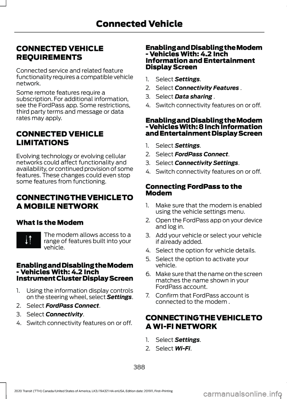 FORD TRANSIT 2020 Owners Manual CONNECTED VEHICLE
REQUIREMENTS
Connected service and related feature
functionality requires a compatible vehicle
network.
Some remote features require a
subscription. For additional information,
see t FORD TRANSIT 2020 Owners Manual CONNECTED VEHICLE
REQUIREMENTS
Connected service and related feature
functionality requires a compatible vehicle
network.
Some remote features require a
subscription. For additional information,
see t