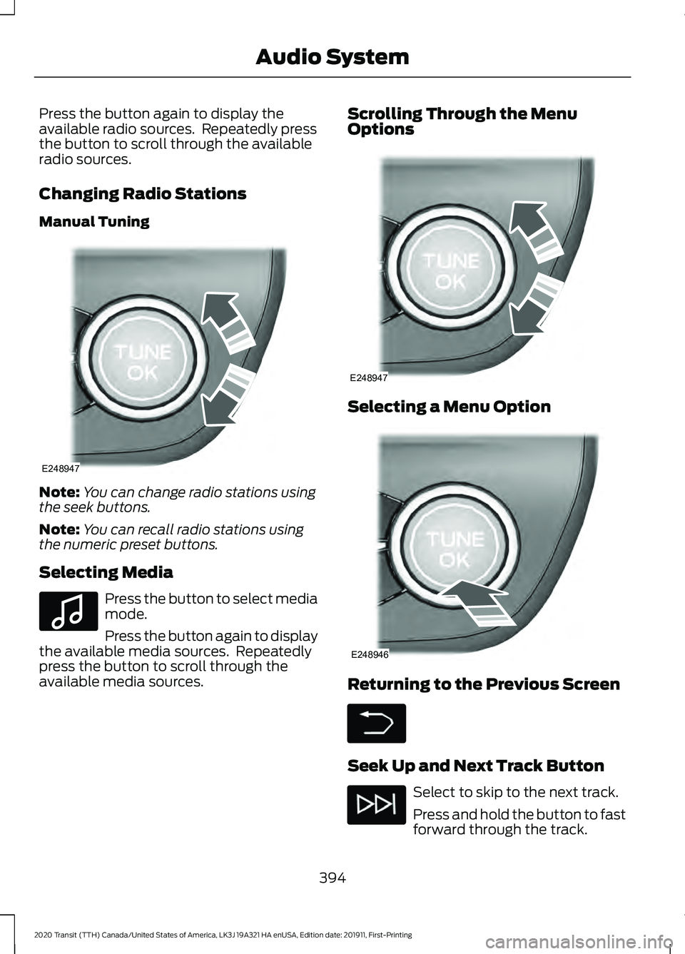 FORD TRANSIT 2020 Owners Manual Press the button again to display the
available radio sources. Repeatedly press
the button to scroll through the available
radio sources.
Changing Radio Stations
Manual Tuning
Note:
You can change ra FORD TRANSIT 2020 Owners Manual Press the button again to display the
available radio sources. Repeatedly press
the button to scroll through the available
radio sources.
Changing Radio Stations
Manual Tuning
Note:
You can change ra