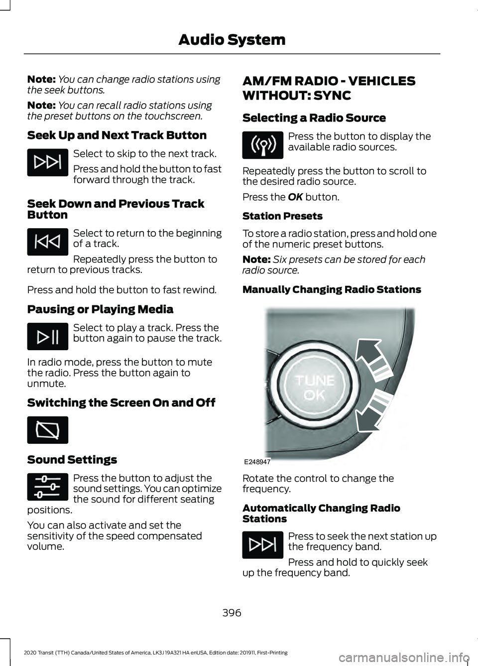 FORD TRANSIT 2020 Owners Manual Note:
You can change radio stations using
the seek buttons.
Note: You can recall radio stations using
the preset buttons on the touchscreen.
Seek Up and Next Track Button Select to skip to the next tr FORD TRANSIT 2020 Owners Manual Note:
You can change radio stations using
the seek buttons.
Note: You can recall radio stations using
the preset buttons on the touchscreen.
Seek Up and Next Track Button Select to skip to the next tr