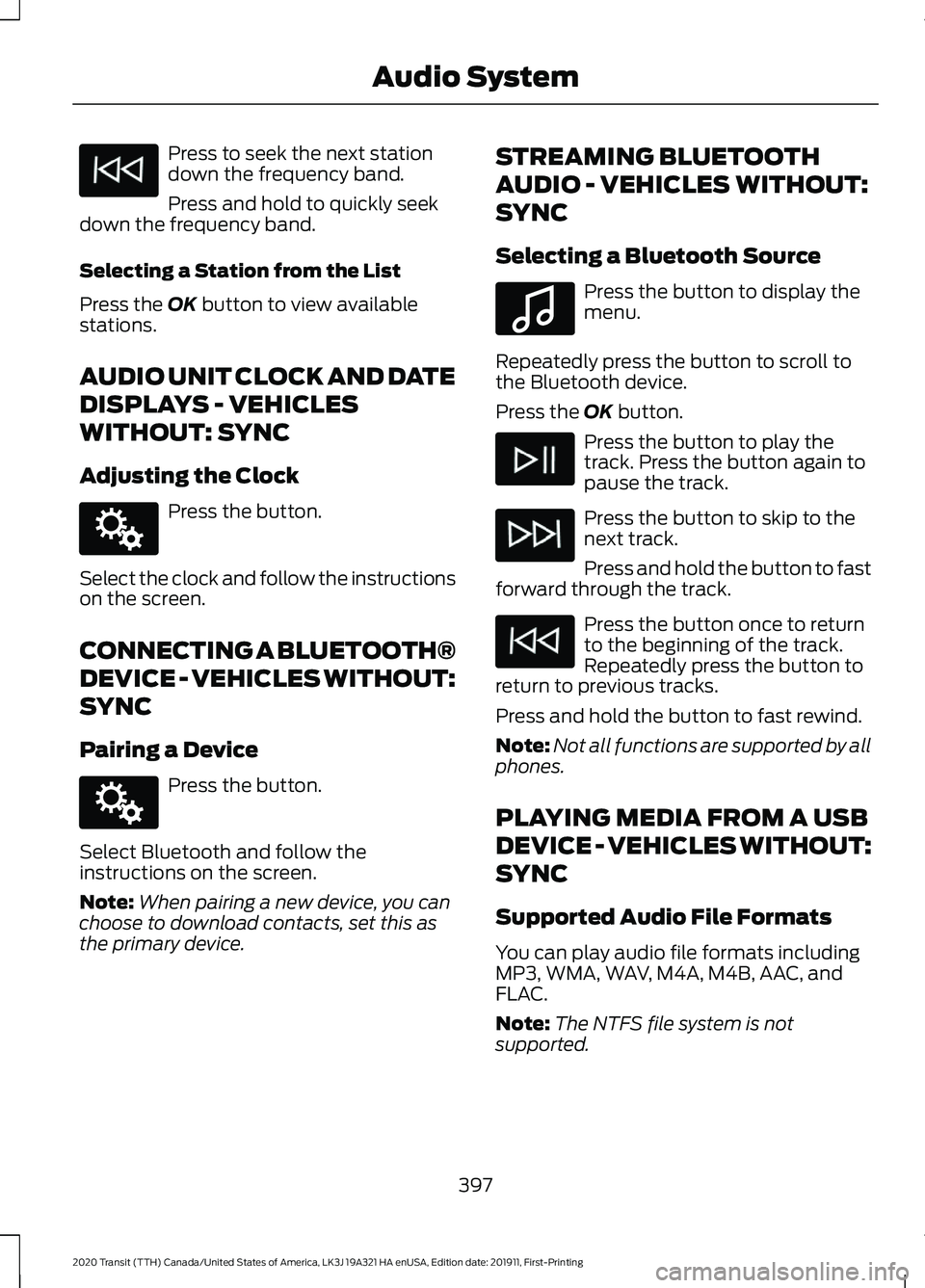FORD TRANSIT 2020 Owners Manual Press to seek the next station
down the frequency band.
Press and hold to quickly seek
down the frequency band.
Selecting a Station from the List
Press the OK button to view available
stations.
AUDIO FORD TRANSIT 2020 Owners Manual Press to seek the next station
down the frequency band.
Press and hold to quickly seek
down the frequency band.
Selecting a Station from the List
Press the OK button to view available
stations.
AUDIO