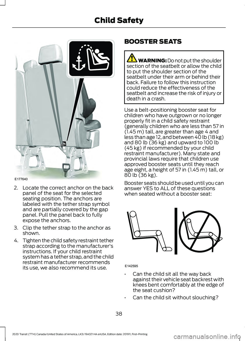 FORD TRANSIT 2020 Service Manual 2. Locate the correct anchor on the back
panel of the seat for the selected
seating position. The anchors are
labeled with the tether strap symbol
and are partially covered by the gap
panel. Pull the FORD TRANSIT 2020 Service Manual 2. Locate the correct anchor on the back
panel of the seat for the selected
seating position. The anchors are
labeled with the tether strap symbol
and are partially covered by the gap
panel. Pull the
