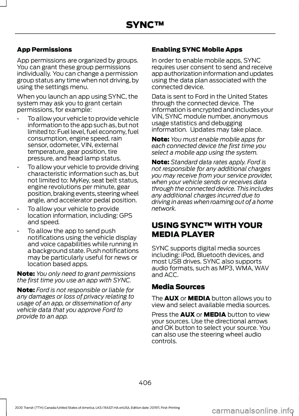 FORD TRANSIT 2020 Workshop Manual App Permissions
App permissions are organized by groups.
You can grant these group permissions
individually. You can change a permission
group status any time when not driving, by
using the settings m FORD TRANSIT 2020 Workshop Manual App Permissions
App permissions are organized by groups.
You can grant these group permissions
individually. You can change a permission
group status any time when not driving, by
using the settings m