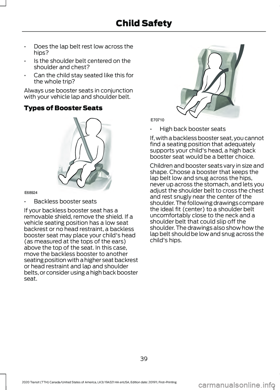 FORD TRANSIT 2020 Service Manual •
Does the lap belt rest low across the
hips?
• Is the shoulder belt centered on the
shoulder and chest?
• Can the child stay seated like this for
the whole trip?
Always use booster seats in con FORD TRANSIT 2020 Service Manual •
Does the lap belt rest low across the
hips?
• Is the shoulder belt centered on the
shoulder and chest?
• Can the child stay seated like this for
the whole trip?
Always use booster seats in con
