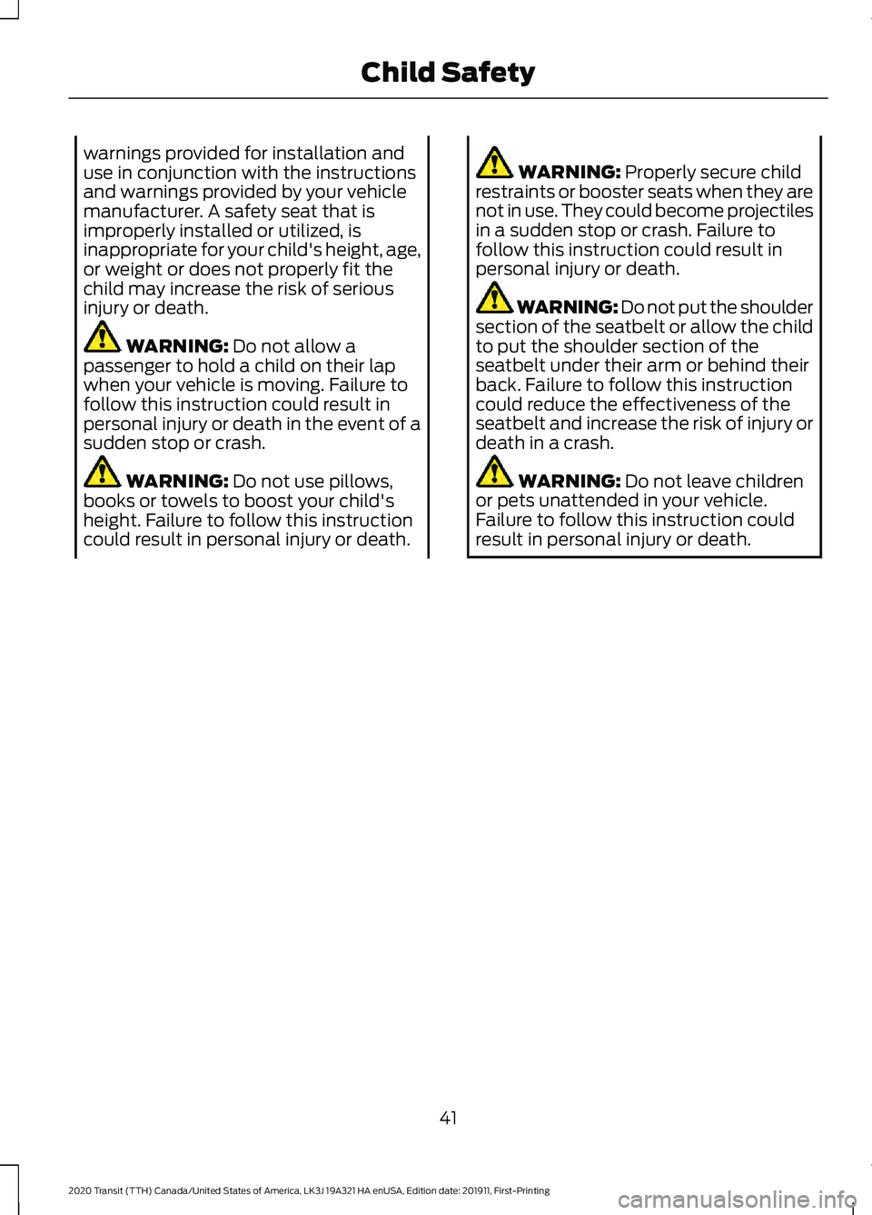 FORD TRANSIT 2020 Service Manual warnings provided for installation and
use in conjunction with the instructions
and warnings provided by your vehicle
manufacturer. A safety seat that is
improperly installed or utilized, is
inappropr FORD TRANSIT 2020 Service Manual warnings provided for installation and
use in conjunction with the instructions
and warnings provided by your vehicle
manufacturer. A safety seat that is
improperly installed or utilized, is
inappropr