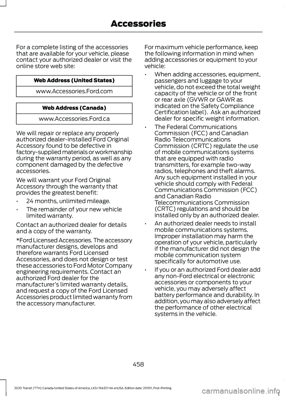 FORD TRANSIT 2020 Owners Manual For a complete listing of the accessories
that are available for your vehicle, please
contact your authorized dealer or visit the
online store web site:
Web Address (United States)
www.Accessories.For FORD TRANSIT 2020 Owners Manual For a complete listing of the accessories
that are available for your vehicle, please
contact your authorized dealer or visit the
online store web site:
Web Address (United States)
www.Accessories.For