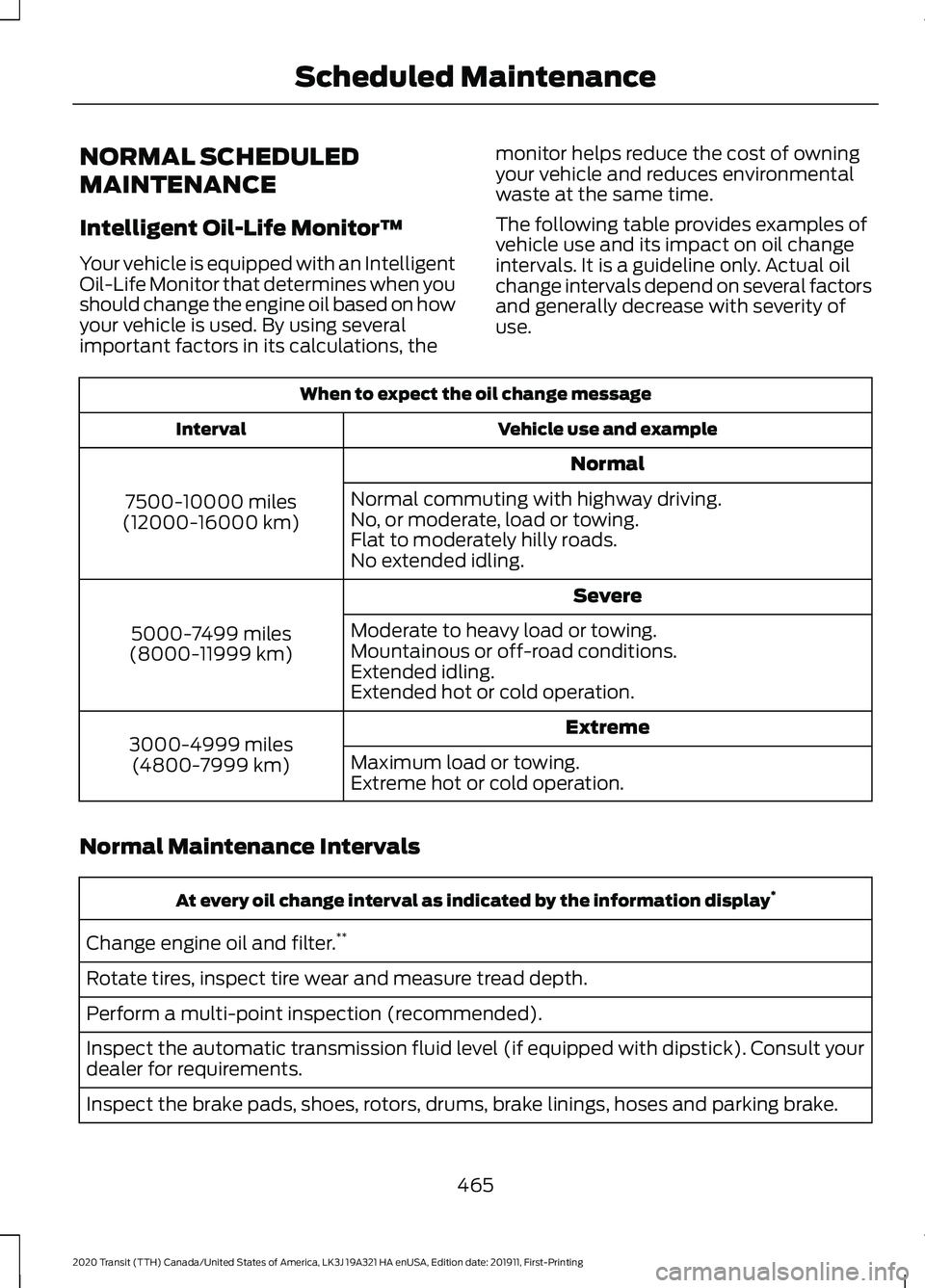 FORD TRANSIT 2020  Owners Manual NORMAL SCHEDULED
MAINTENANCE
Intelligent Oil-Life Monitor™
Your vehicle is equipped with an Intelligent
Oil-Life Monitor that determines when you
should change the engine oil based on how
your vehic