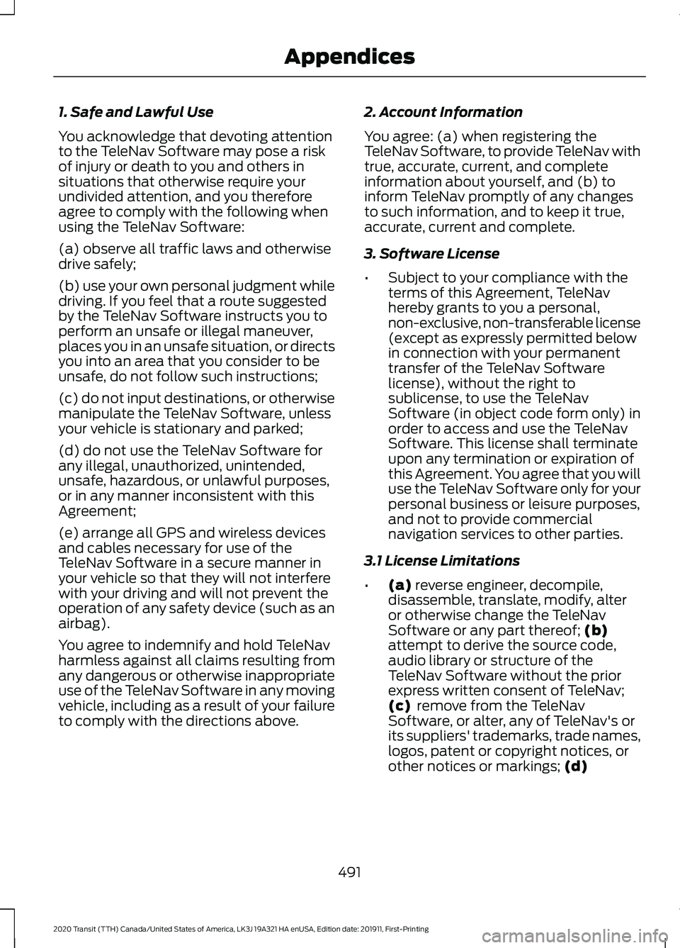 FORD TRANSIT 2020 Owners Manual 1. Safe and Lawful Use
You acknowledge that devoting attention
to the TeleNav Software may pose a risk
of injury or death to you and others in
situations that otherwise require your
undivided attentio FORD TRANSIT 2020 Owners Manual 1. Safe and Lawful Use
You acknowledge that devoting attention
to the TeleNav Software may pose a risk
of injury or death to you and others in
situations that otherwise require your
undivided attentio