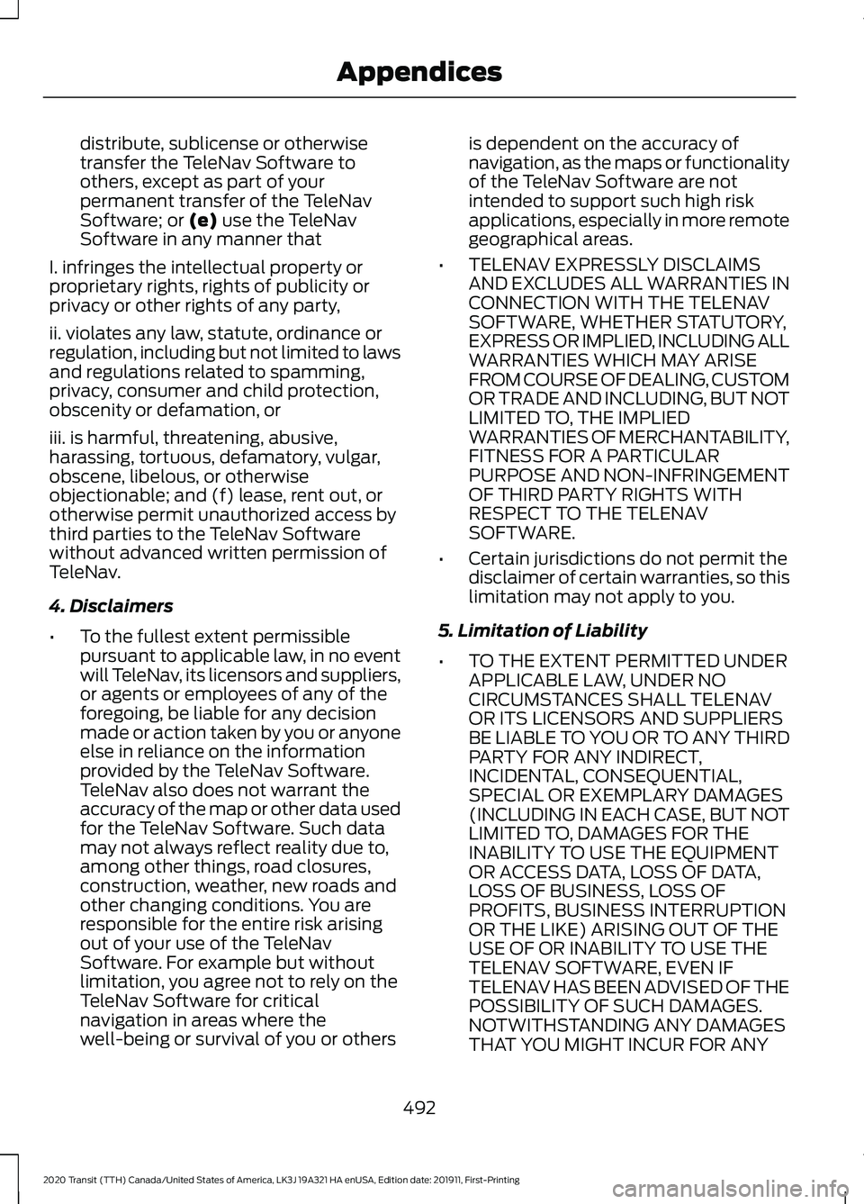 FORD TRANSIT 2020 Owners Manual distribute, sublicense or otherwise
transfer the TeleNav Software to
others, except as part of your
permanent transfer of the TeleNav
Software; or (e) use the TeleNav
Software in any manner that
I. in FORD TRANSIT 2020 Owners Manual distribute, sublicense or otherwise
transfer the TeleNav Software to
others, except as part of your
permanent transfer of the TeleNav
Software; or (e) use the TeleNav
Software in any manner that
I. in