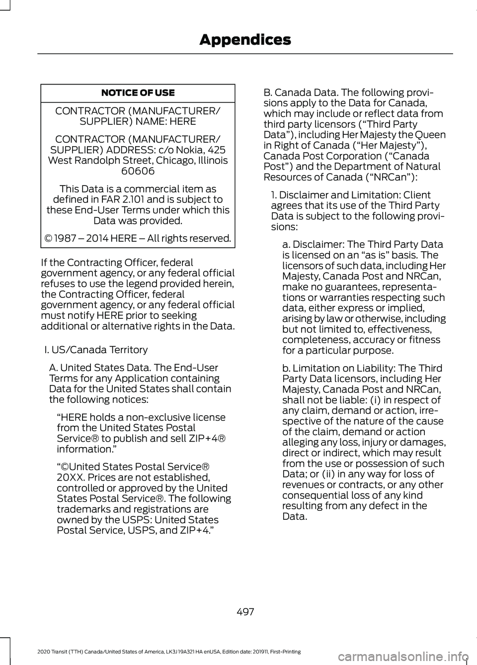 FORD TRANSIT 2020 Owners Manual NOTICE OF USE
CONTRACTOR (MANUFACTURER/ SUPPLIER) NAME: HERE
CONTRACTOR (MANUFACTURER/
SUPPLIER) ADDRESS: c/o Nokia, 425
West Randolph Street, Chicago, Illinois 60606
This Data is a commercial item as FORD TRANSIT 2020 Owners Manual NOTICE OF USE
CONTRACTOR (MANUFACTURER/ SUPPLIER) NAME: HERE
CONTRACTOR (MANUFACTURER/
SUPPLIER) ADDRESS: c/o Nokia, 425
West Randolph Street, Chicago, Illinois 60606
This Data is a commercial item as