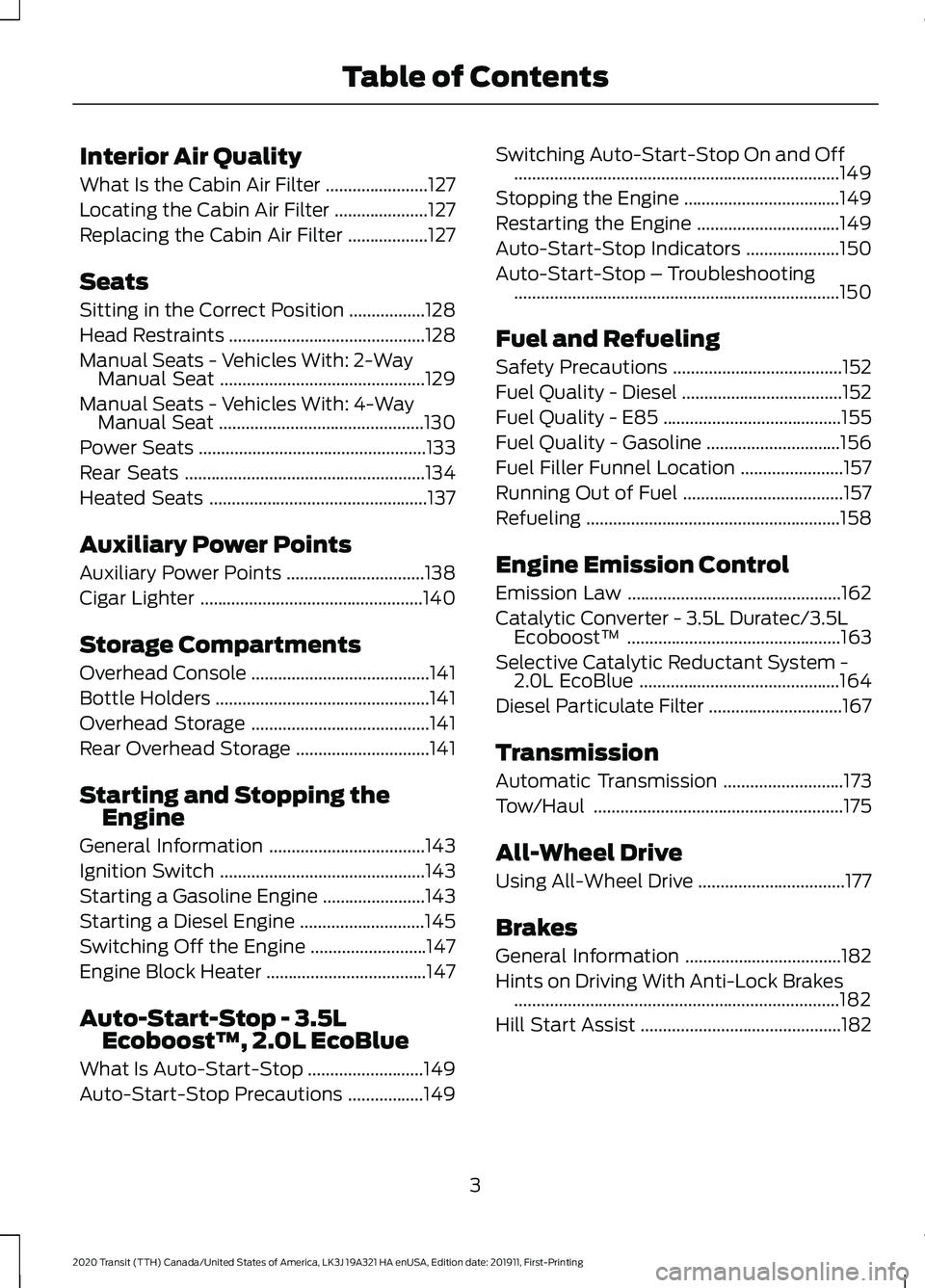 FORD TRANSIT 2020  Owners Manual Interior Air Quality
What Is the Cabin Air Filter
.......................127
Locating the Cabin Air Filter .....................
127
Replacing the Cabin Air Filter ..................
127
Seats
Sitting