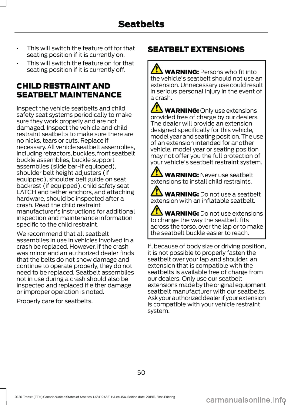 FORD TRANSIT 2020 Owners Manual •
This will switch the feature off for that
seating position if it is currently on.
• This will switch the feature on for that
seating position if it is currently off.
CHILD RESTRAINT AND
SEATBELT FORD TRANSIT 2020 Owners Manual •
This will switch the feature off for that
seating position if it is currently on.
• This will switch the feature on for that
seating position if it is currently off.
CHILD RESTRAINT AND
SEATBELT