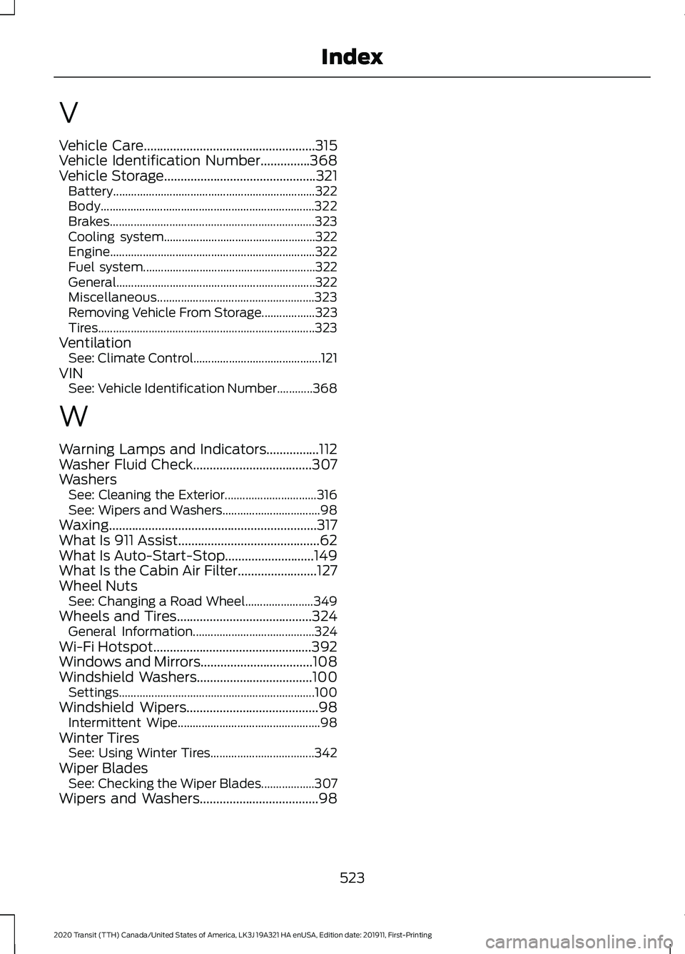 FORD TRANSIT 2020 Owners Guide V
Vehicle Care....................................................315
Vehicle Identification Number...............368
Vehicle Storage..............................................321
Battery.......... FORD TRANSIT 2020 Owners Guide V
Vehicle Care....................................................315
Vehicle Identification Number...............368
Vehicle Storage..............................................321
Battery..........