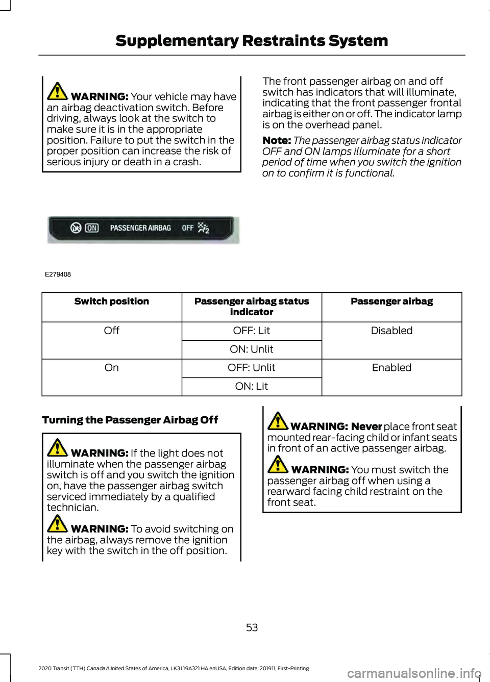 FORD TRANSIT 2020  Owners Manual WARNING: Your vehicle may have
an airbag deactivation switch. Before
driving, always look at the switch to
make sure it is in the appropriate
position. Failure to put the switch in the
proper position