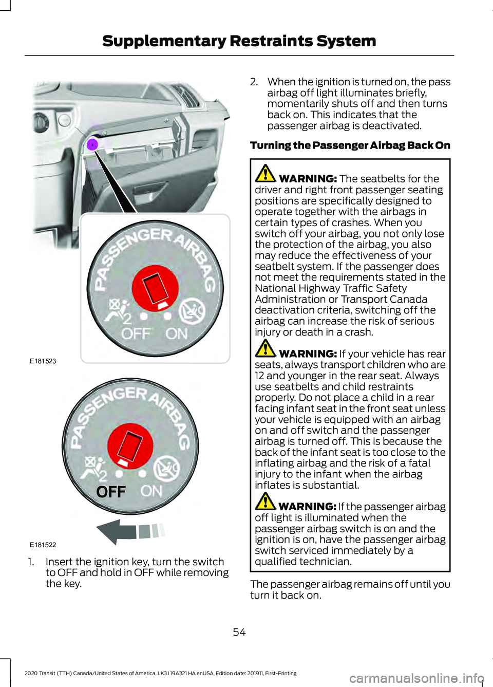 FORD TRANSIT 2020 Owners Manual 1. Insert the ignition key, turn the switch
to OFF and hold in OFF while removing
the key. 2.
When the ignition is turned on, the pass
airbag off light illuminates briefly,
momentarily shuts off and t FORD TRANSIT 2020 Owners Manual 1. Insert the ignition key, turn the switch
to OFF and hold in OFF while removing
the key. 2.
When the ignition is turned on, the pass
airbag off light illuminates briefly,
momentarily shuts off and t