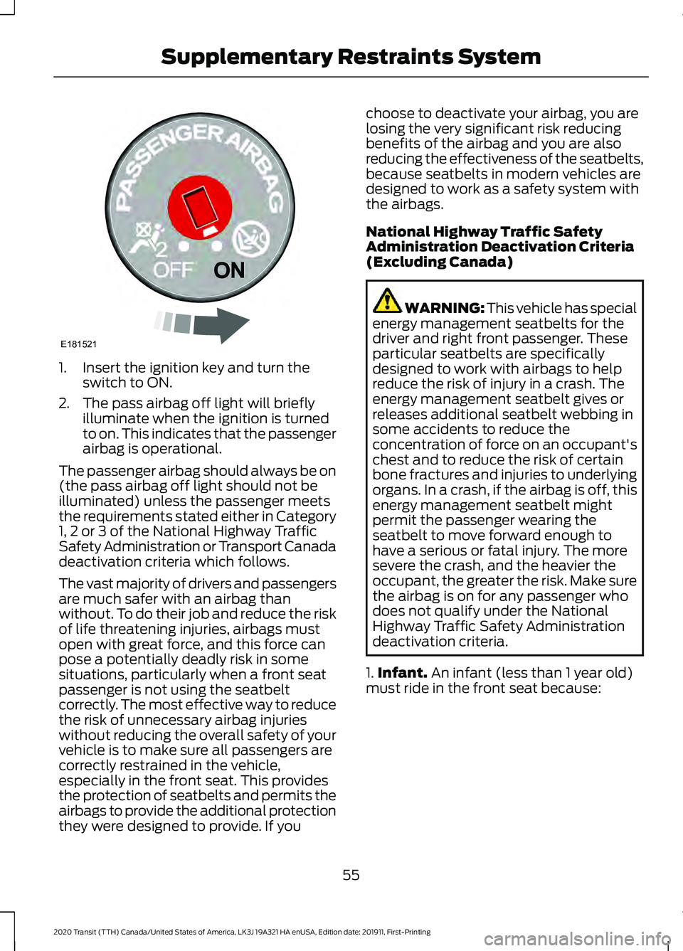 FORD TRANSIT 2020 Owners Manual 1. Insert the ignition key and turn the
switch to ON.
2. The pass airbag off light will briefly illuminate when the ignition is turned
to on. This indicates that the passenger
airbag is operational.
T FORD TRANSIT 2020 Owners Manual 1. Insert the ignition key and turn the
switch to ON.
2. The pass airbag off light will briefly illuminate when the ignition is turned
to on. This indicates that the passenger
airbag is operational.
T