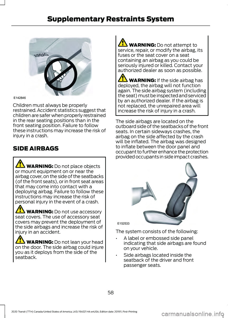 FORD TRANSIT 2020 Repair Manual Children must always be properly
restrained. Accident statistics suggest that
children are safer when properly restrained
in the rear seating positions than in the
front seating position. Failure to f FORD TRANSIT 2020 Repair Manual Children must always be properly
restrained. Accident statistics suggest that
children are safer when properly restrained
in the rear seating positions than in the
front seating position. Failure to f