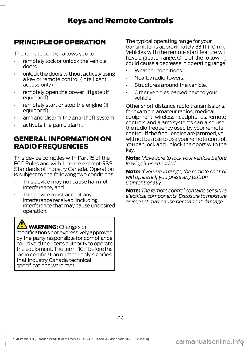 FORD TRANSIT 2020 Repair Manual PRINCIPLE OF OPERATION
The remote control allows you to:
•
remotely lock or unlock the vehicle
doors
• unlock the doors without actively using
a key or remote control (intelligent
access only)
• FORD TRANSIT 2020 Repair Manual PRINCIPLE OF OPERATION
The remote control allows you to:
•
remotely lock or unlock the vehicle
doors
• unlock the doors without actively using
a key or remote control (intelligent
access only)
•
