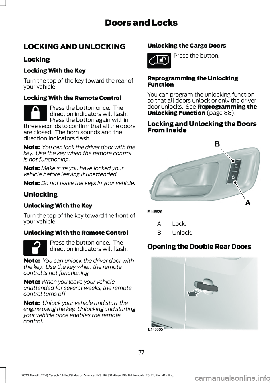 FORD TRANSIT 2020 Manual PDF LOCKING AND UNLOCKING
Locking
Locking With the Key
Turn the top of the key toward the rear of
your vehicle.
Locking With the Remote Control
Press the button once. The
direction indicators will flash. FORD TRANSIT 2020 Manual PDF LOCKING AND UNLOCKING
Locking
Locking With the Key
Turn the top of the key toward the rear of
your vehicle.
Locking With the Remote Control
Press the button once. The
direction indicators will flash.