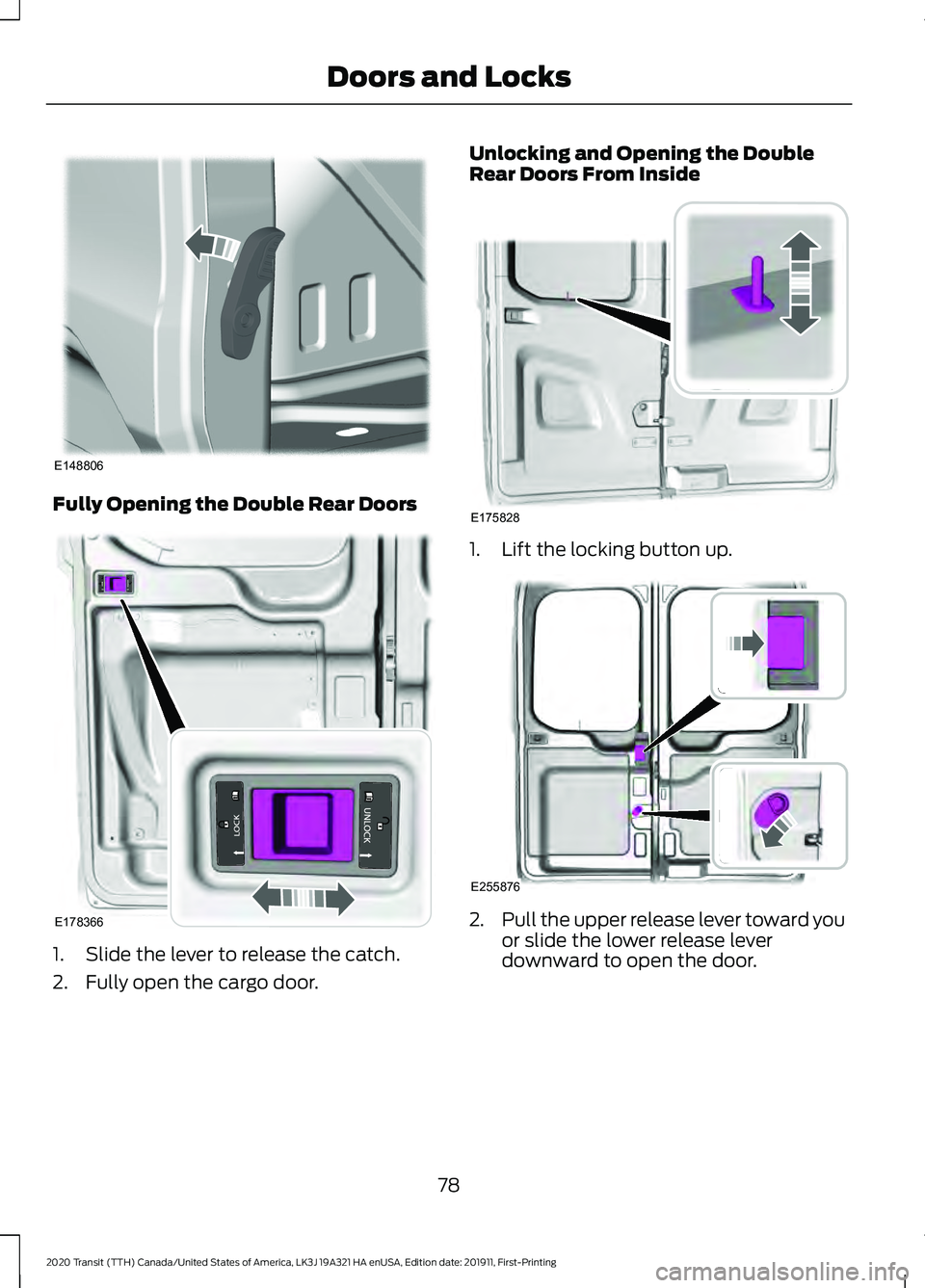 FORD TRANSIT 2020 Manual Online Fully Opening the Double Rear Doors
1. Slide the lever to release the catch.
2. Fully open the cargo door. Unlocking and Opening the Double
Rear Doors From Inside
1. Lift the locking button up.
2.
Pul FORD TRANSIT 2020 Manual Online Fully Opening the Double Rear Doors
1. Slide the lever to release the catch.
2. Fully open the cargo door. Unlocking and Opening the Double
Rear Doors From Inside
1. Lift the locking button up.
2.
Pul