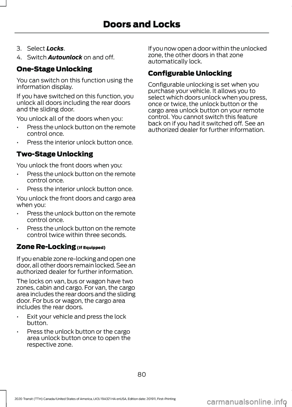 FORD TRANSIT 2020 Manual Online 3. Select Locks.
4. Switch
Autounlock on and off.
One-Stage Unlocking
You can switch on this function using the
information display.
If you have switched on this function, you
unlock all doors includ FORD TRANSIT 2020 Manual Online 3. Select Locks.
4. Switch
Autounlock on and off.
One-Stage Unlocking
You can switch on this function using the
information display.
If you have switched on this function, you
unlock all doors includ