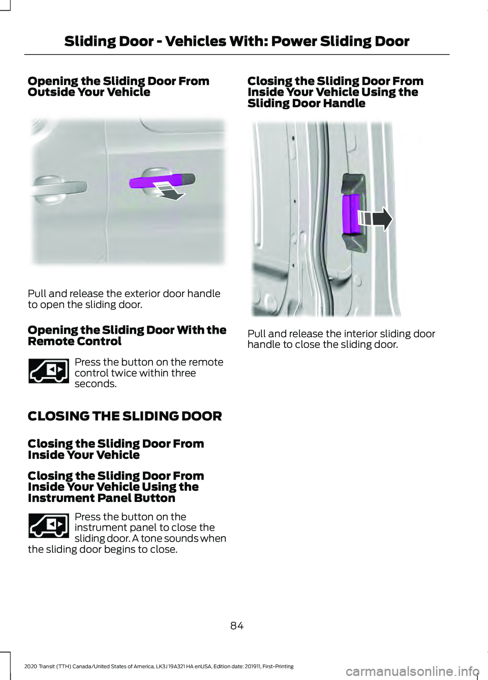 FORD TRANSIT 2020 Manual Online Opening the Sliding Door From
Outside Your Vehicle
Pull and release the exterior door handle
to open the sliding door.
Opening the Sliding Door With the
Remote Control
Press the button on the remote
c FORD TRANSIT 2020 Manual Online Opening the Sliding Door From
Outside Your Vehicle
Pull and release the exterior door handle
to open the sliding door.
Opening the Sliding Door With the
Remote Control
Press the button on the remote
c