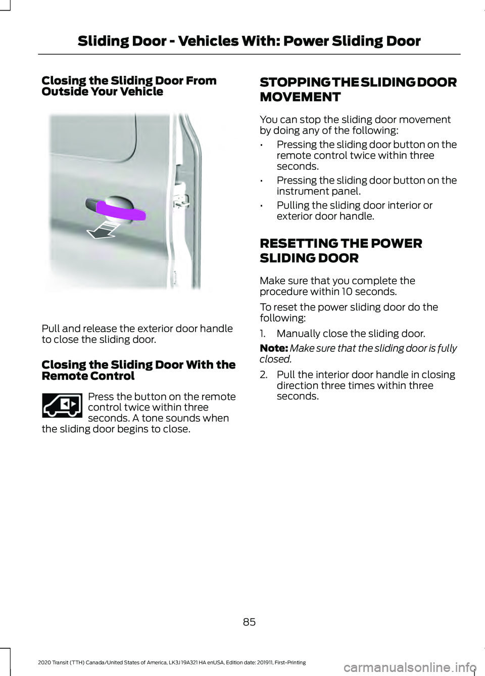 FORD TRANSIT 2020 Manual Online Closing the Sliding Door From
Outside Your Vehicle
Pull and release the exterior door handle
to close the sliding door.
Closing the Sliding Door With the
Remote Control
Press the button on the remote
FORD TRANSIT 2020 Manual Online Closing the Sliding Door From
Outside Your Vehicle
Pull and release the exterior door handle
to close the sliding door.
Closing the Sliding Door With the
Remote Control
Press the button on the remote