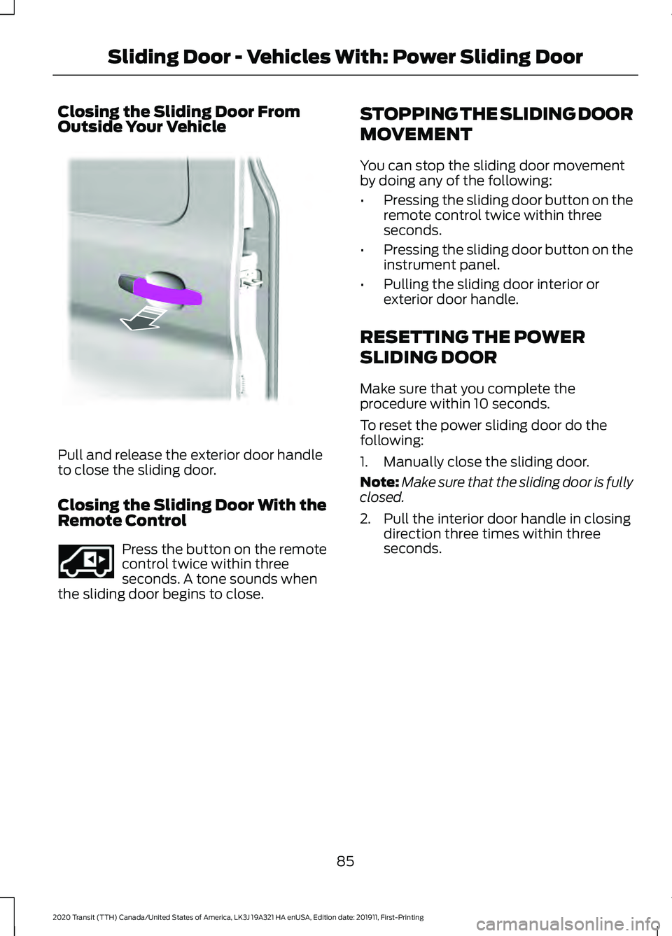 FORD TRANSIT 2020  Owners Manual Closing the Sliding Door From
Outside Your Vehicle
Pull and release the exterior door handle
to close the sliding door.
Closing the Sliding Door With the
Remote Control
Press the button on the remote
