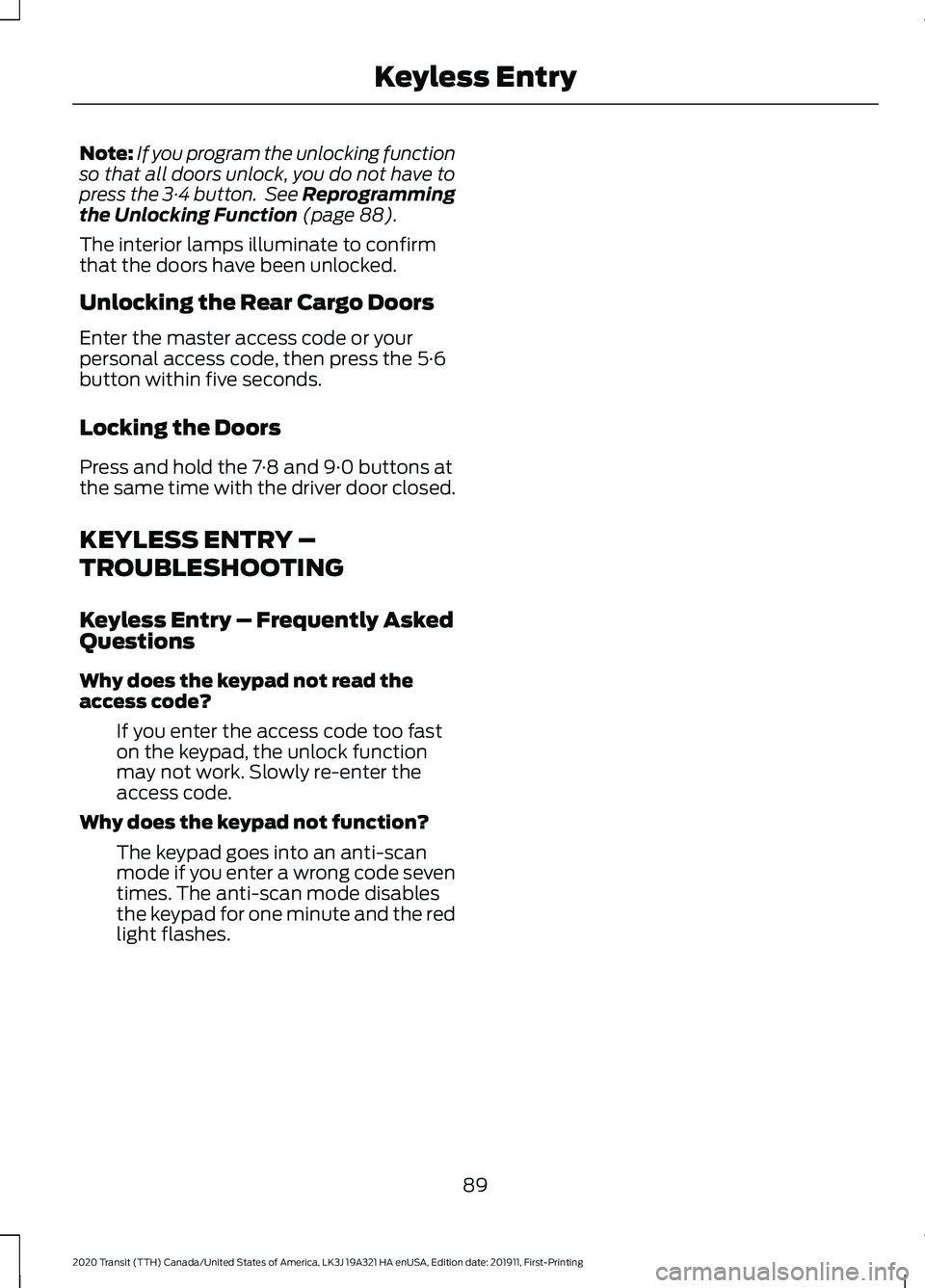 FORD TRANSIT 2020 Owners Manual Note:
If you program the unlocking function
so that all doors unlock, you do not have to
press the 3·4 button. See Reprogramming
the Unlocking Function (page 88).
The interior lamps illuminate to co FORD TRANSIT 2020 Owners Manual Note:
If you program the unlocking function
so that all doors unlock, you do not have to
press the 3·4 button. See Reprogramming
the Unlocking Function (page 88).
The interior lamps illuminate to co