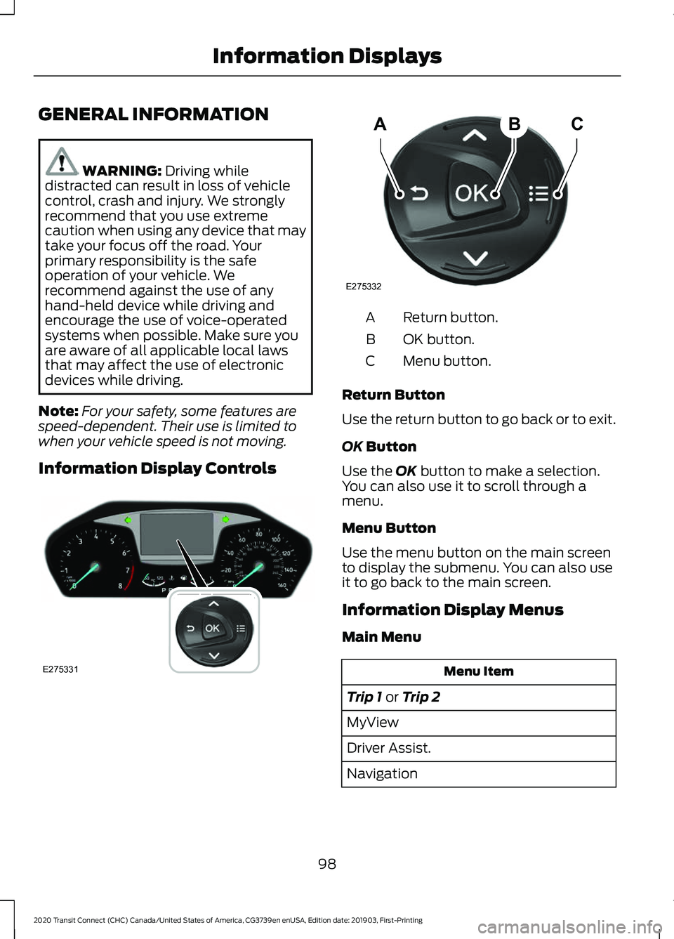 FORD TRANSIT CONNECT 2020 Owners Manual GENERAL INFORMATION
WARNING: Driving while
distracted can result in loss of vehicle
control, crash and injury. We strongly
recommend that you use extreme
caution when using any device that may
take yo FORD TRANSIT CONNECT 2020 Owners Manual GENERAL INFORMATION
WARNING: Driving while
distracted can result in loss of vehicle
control, crash and injury. We strongly
recommend that you use extreme
caution when using any device that may
take yo
