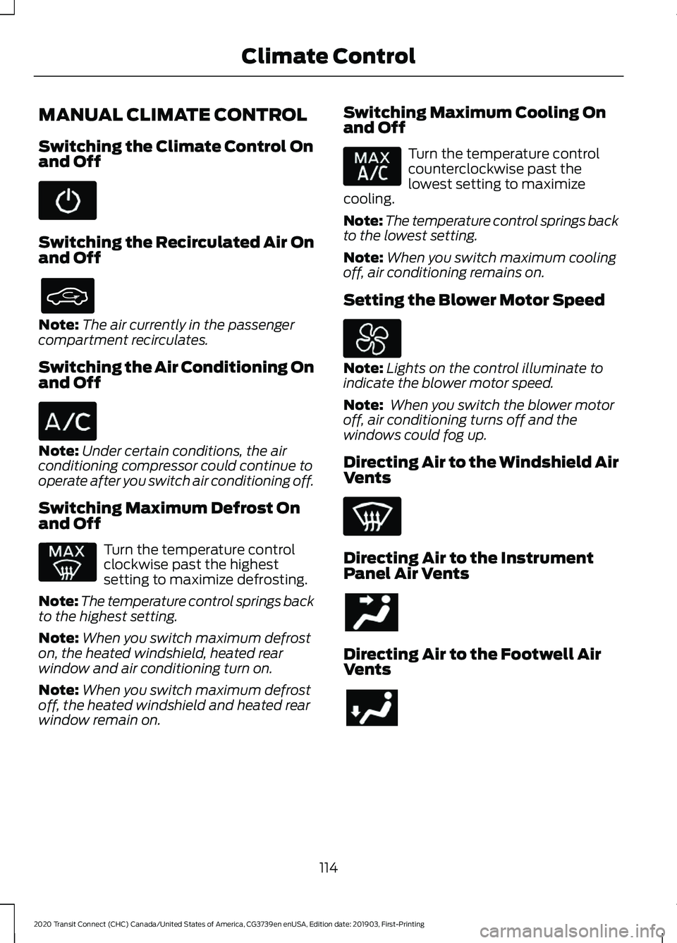 FORD TRANSIT CONNECT 2020 Owners Manual MANUAL CLIMATE CONTROL
Switching the Climate Control On
and Off
Switching the Recirculated Air On
and Off
Note:
The air currently in the passenger
compartment recirculates.
Switching the Air Condition FORD TRANSIT CONNECT 2020 Owners Manual MANUAL CLIMATE CONTROL
Switching the Climate Control On
and Off
Switching the Recirculated Air On
and Off
Note:
The air currently in the passenger
compartment recirculates.
Switching the Air Condition
