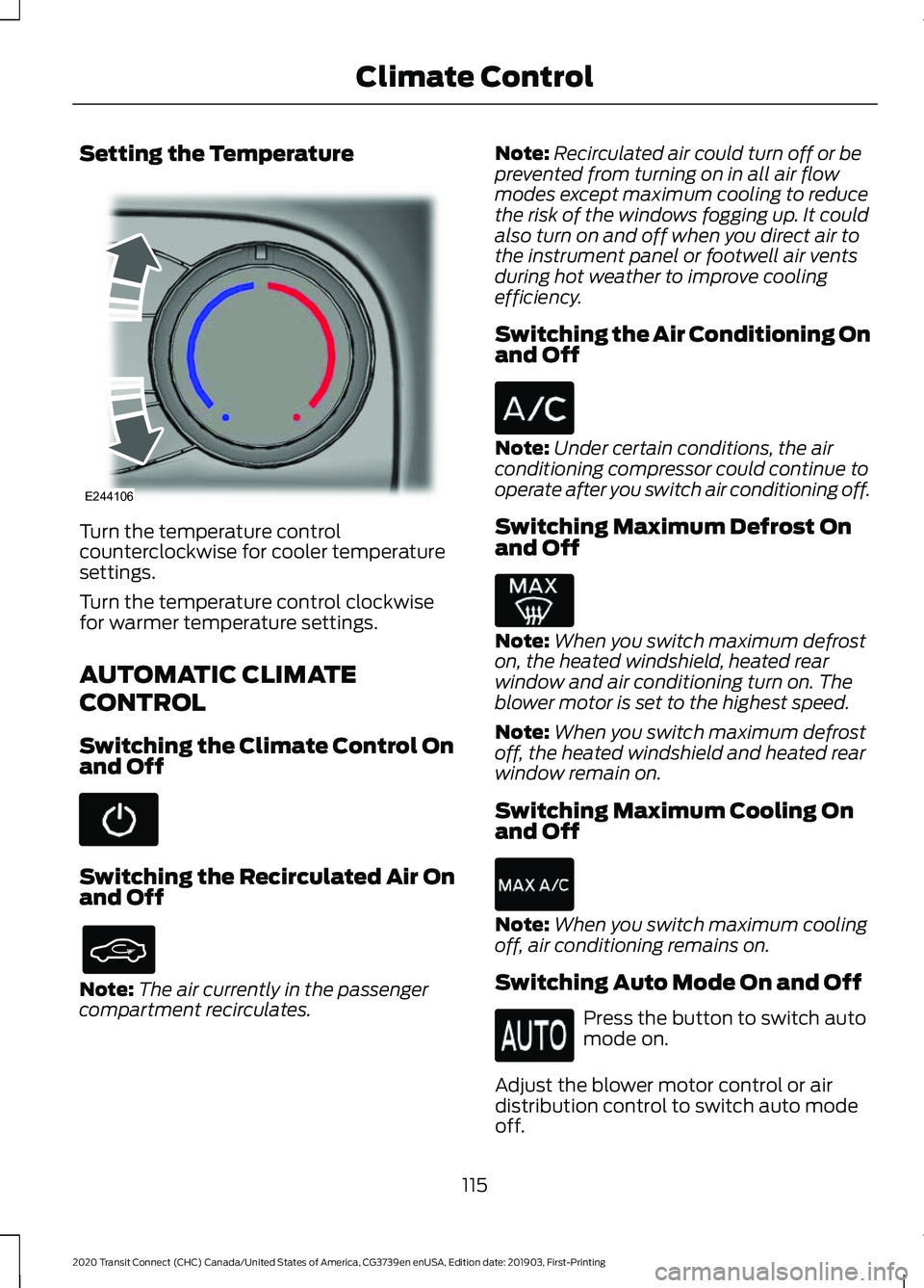 FORD TRANSIT CONNECT 2020 Owners Manual Setting the Temperature
Turn the temperature control
counterclockwise for cooler temperature
settings.
Turn the temperature control clockwise
for warmer temperature settings.
AUTOMATIC CLIMATE
CONTROL FORD TRANSIT CONNECT 2020 Owners Manual Setting the Temperature
Turn the temperature control
counterclockwise for cooler temperature
settings.
Turn the temperature control clockwise
for warmer temperature settings.
AUTOMATIC CLIMATE
CONTROL