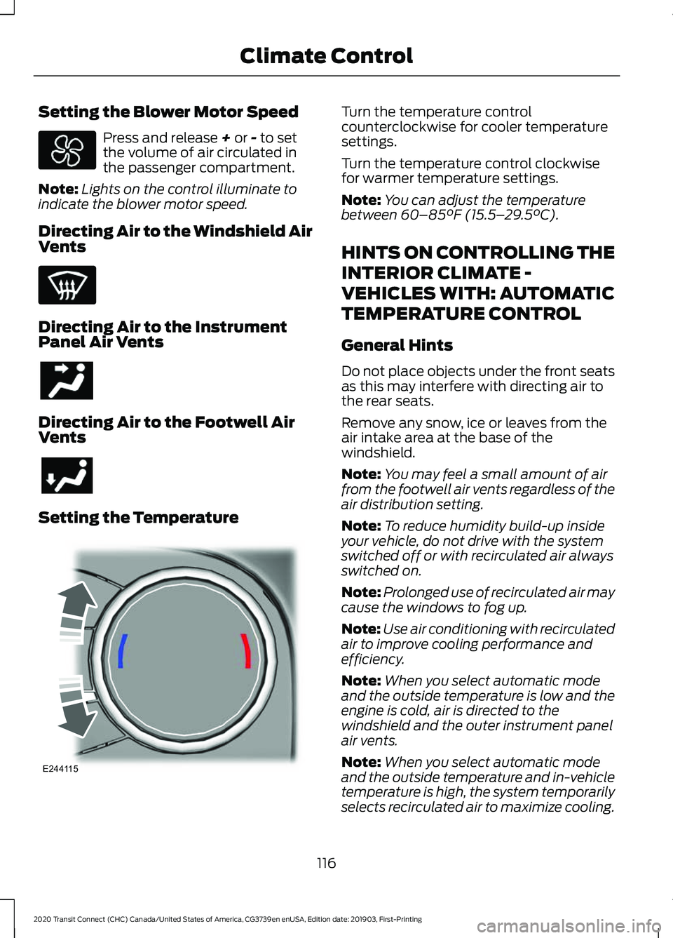 FORD TRANSIT CONNECT 2020 Owners Manual Setting the Blower Motor Speed
Press and release + or - to set
the volume of air circulated in
the passenger compartment.
Note: Lights on the control illuminate to
indicate the blower motor speed.
Dir FORD TRANSIT CONNECT 2020 Owners Manual Setting the Blower Motor Speed
Press and release + or - to set
the volume of air circulated in
the passenger compartment.
Note: Lights on the control illuminate to
indicate the blower motor speed.
Dir