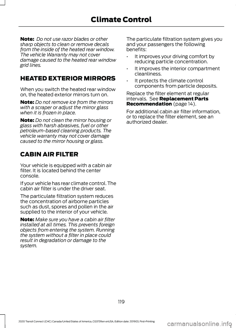 FORD TRANSIT CONNECT 2020  Owners Manual Note:
 Do not use razor blades or other
sharp objects to clean or remove decals
from the inside of the heated rear window.
The vehicle Warranty may not cover
damage caused to the heated rear window
gr