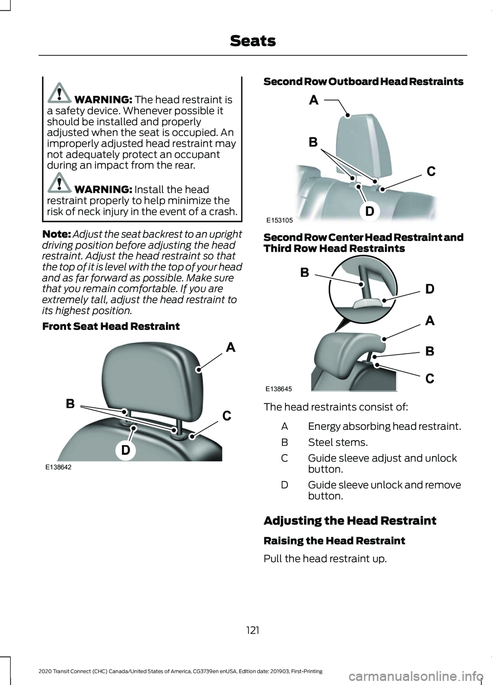 FORD TRANSIT CONNECT 2020 Service Manual WARNING: The head restraint is
a safety device. Whenever possible it
should be installed and properly
adjusted when the seat is occupied. An
improperly adjusted head restraint may
not adequately prote