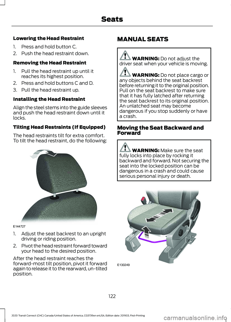 FORD TRANSIT CONNECT 2020 Owners Manual Lowering the Head Restraint
1. Press and hold button C.
2. Push the head restraint down.
Removing the Head Restraint
1. Pull the head restraint up until it
reaches its highest position.
2. Press and h FORD TRANSIT CONNECT 2020 Owners Manual Lowering the Head Restraint
1. Press and hold button C.
2. Push the head restraint down.
Removing the Head Restraint
1. Pull the head restraint up until it
reaches its highest position.
2. Press and h