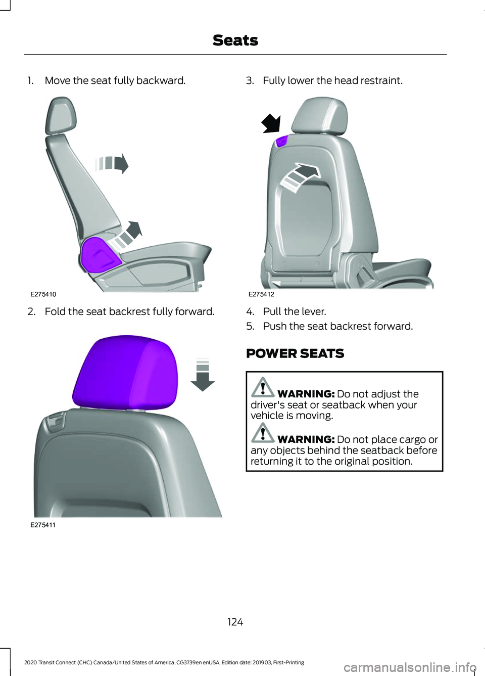 FORD TRANSIT CONNECT 2020 Owners Manual 1. Move the seat fully backward.
2. Fold the seat backrest fully forward. 3. Fully lower the head restraint.
4. Pull the lever.
5. Push the seat backrest forward.
POWER SEATS
WARNING: Do not adjust th FORD TRANSIT CONNECT 2020 Owners Manual 1. Move the seat fully backward.
2. Fold the seat backrest fully forward. 3. Fully lower the head restraint.
4. Pull the lever.
5. Push the seat backrest forward.
POWER SEATS
WARNING: Do not adjust th