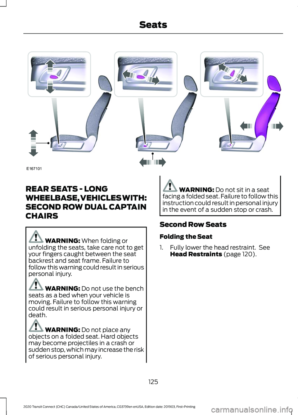 FORD TRANSIT CONNECT 2020  Owners Manual REAR SEATS - LONG
WHEELBASE, VEHICLES WITH:
SECOND ROW DUAL CAPTAIN
CHAIRS
WARNING: When folding or
unfolding the seats, take care not to get
your fingers caught between the seat
backrest and seat fra