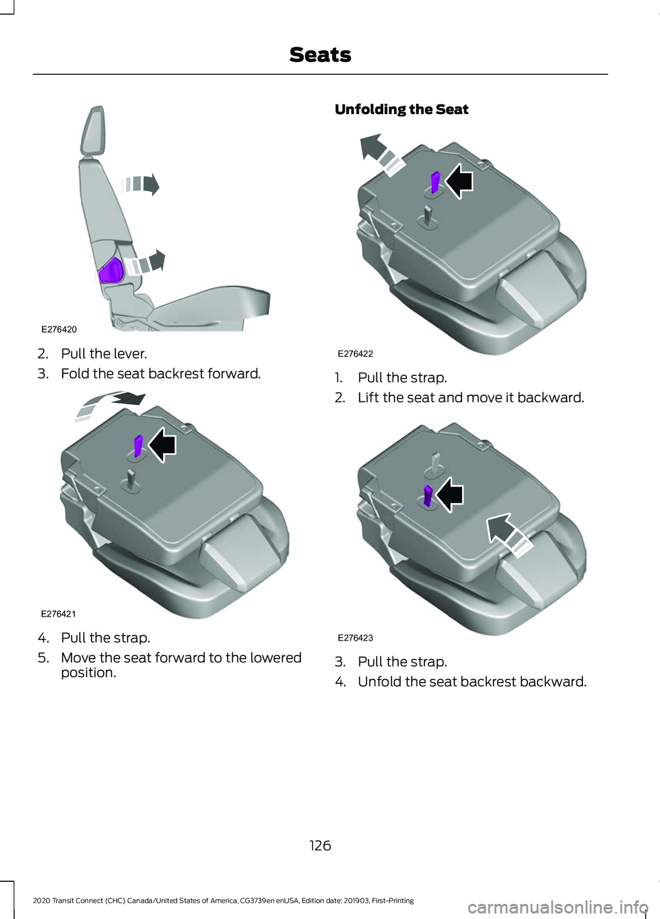 FORD TRANSIT CONNECT 2020 Owners Manual 2. Pull the lever.
3. Fold the seat backrest forward.
4. Pull the strap.
5. Move the seat forward to the lowered
position. Unfolding the Seat
1. Pull the strap.
2. Lift the seat and move it backward.
FORD TRANSIT CONNECT 2020 Owners Manual 2. Pull the lever.
3. Fold the seat backrest forward.
4. Pull the strap.
5. Move the seat forward to the lowered
position. Unfolding the Seat
1. Pull the strap.
2. Lift the seat and move it backward.