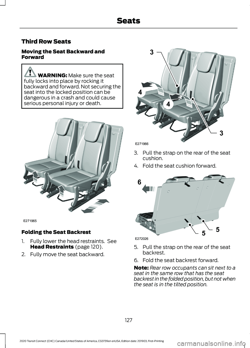 FORD TRANSIT CONNECT 2020 Service Manual Third Row Seats
Moving the Seat Backward and
Forward
WARNING: Make sure the seat
fully locks into place by rocking it
backward and forward. Not securing the
seat into the locked position can be
danger
