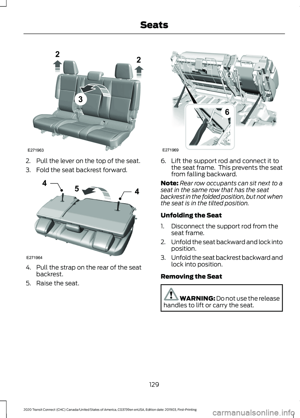 FORD TRANSIT CONNECT 2020 Workshop Manual 2. Pull the lever on the top of the seat.
3. Fold the seat backrest forward.
4. Pull the strap on the rear of the seat
backrest.
5. Raise the seat. 6. Lift the support rod and connect it to
the seat f FORD TRANSIT CONNECT 2020 Workshop Manual 2. Pull the lever on the top of the seat.
3. Fold the seat backrest forward.
4. Pull the strap on the rear of the seat
backrest.
5. Raise the seat. 6. Lift the support rod and connect it to
the seat f