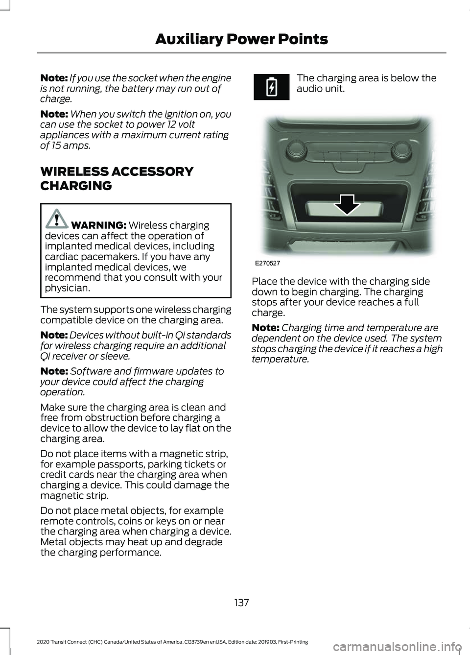 FORD TRANSIT CONNECT 2020 Owners Manual Note:
If you use the socket when the engine
is not running, the battery may run out of
charge.
Note: When you switch the ignition on, you
can use the socket to power 12 volt
appliances with a maximum FORD TRANSIT CONNECT 2020 Owners Manual Note:
If you use the socket when the engine
is not running, the battery may run out of
charge.
Note: When you switch the ignition on, you
can use the socket to power 12 volt
appliances with a maximum