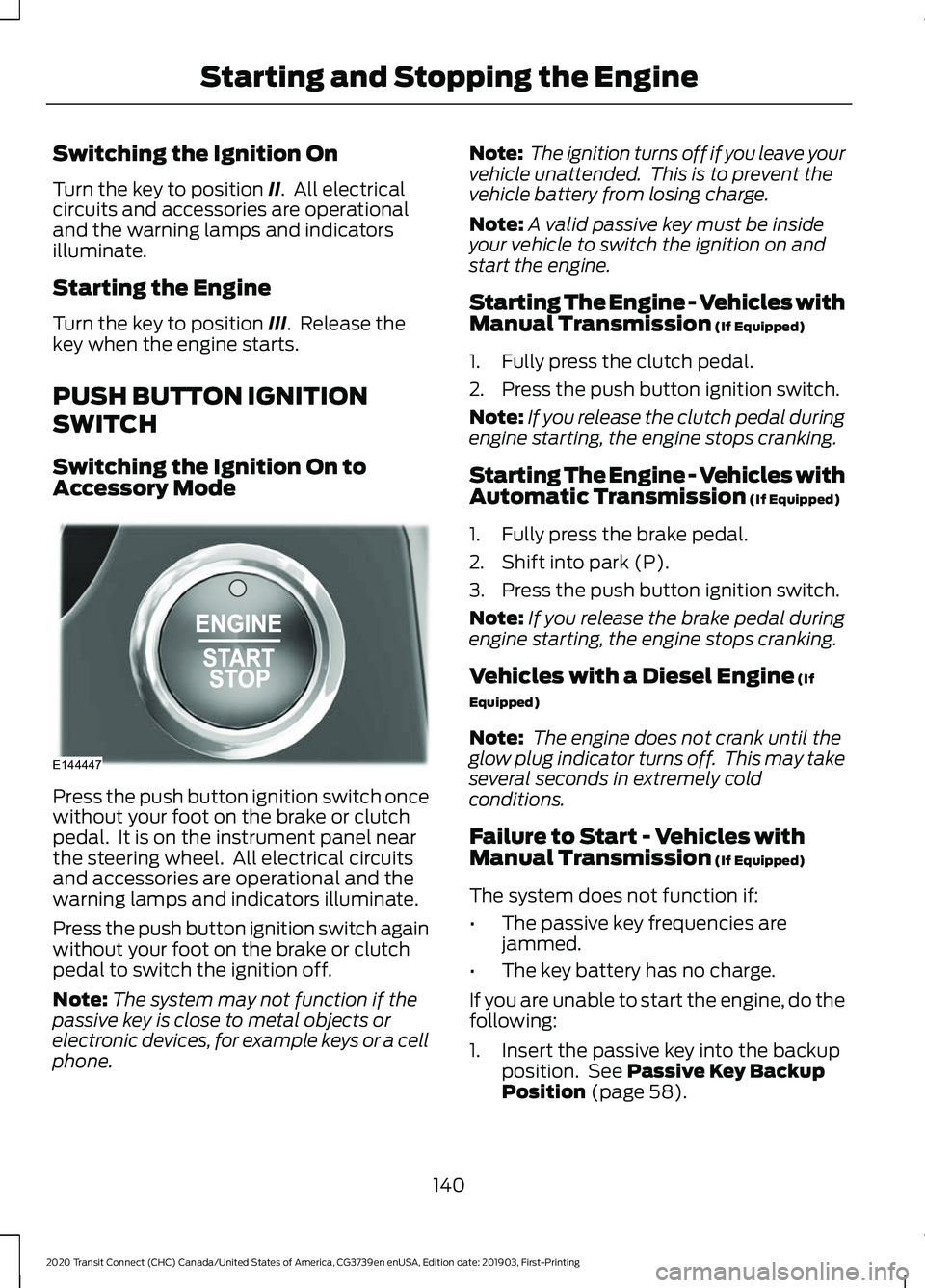 FORD TRANSIT CONNECT 2020 Owners Guide Switching the Ignition On
Turn the key to position II. All electrical
circuits and accessories are operational
and the warning lamps and indicators
illuminate.
Starting the Engine
Turn the key to pos FORD TRANSIT CONNECT 2020 Owners Guide Switching the Ignition On
Turn the key to position II. All electrical
circuits and accessories are operational
and the warning lamps and indicators
illuminate.
Starting the Engine
Turn the key to pos